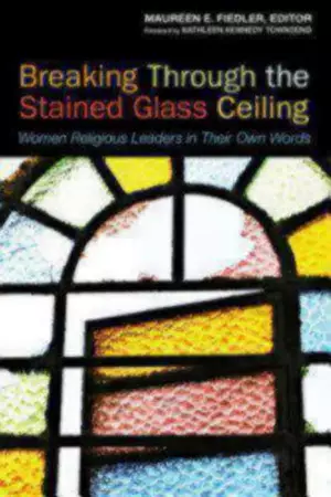 Breaking Through the Stained Glass Ceiling: Women Religious Leaders in Their Own Words