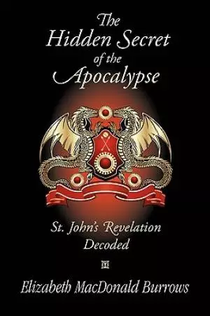 The Hidden Secret of the Apocalypse: St. John's Revelation Decoded