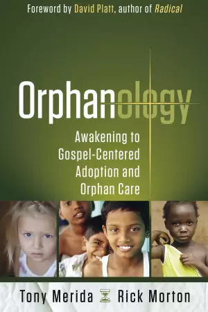 Orphanology : Awakening To Gospel Centered Adoption And Orphan Care