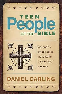 Teen People of the Bible: Celebrity Profiles of Real Faith and Tragic Failure