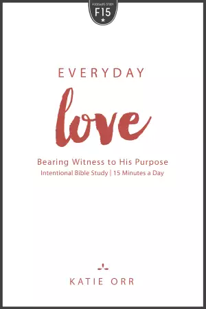 Everyday Love: Bearing Witness to His Purpose: Bearing Witness to His Purpose
