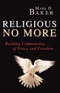 Religious No More: Building Communities of Grace and Freedom