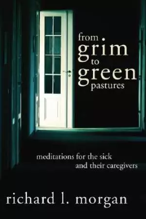 From Grim to Green Pastures: Meditations for the Sick and Their Caregivers