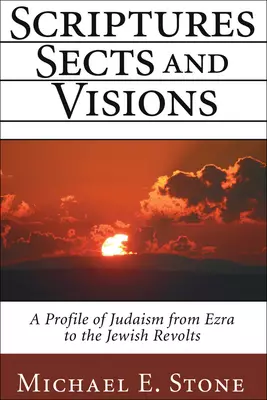 Scriptures, Sects, and Visions: A Profile of Judaism from Ezra to the Jewish Revolts
