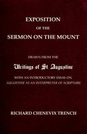 Exposition of the Sermon on the Mount: Drawn from the Writings of St. Augustine with an Introductory Essay on Augustine as an Interpreter of Scripture
