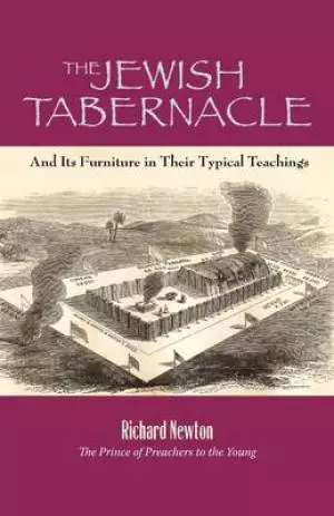 The Jewish Tabernacle: And Its Furniture in Their Typical Teachings