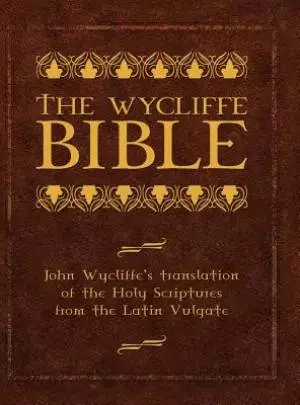 The Wycliffe Bible: John Wycliffe's translation of the Holy Scriptures from the Latin Vulgate