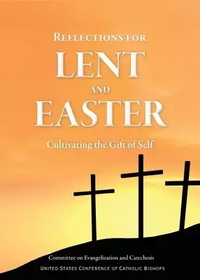 Reflections for Lent and Easter: Cultivating the Gift of Self