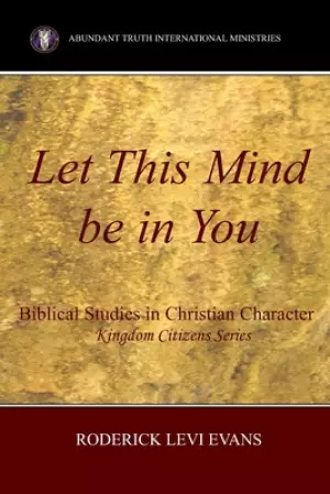 Let This Mind Be In You: Biblical Studies in Christian Character