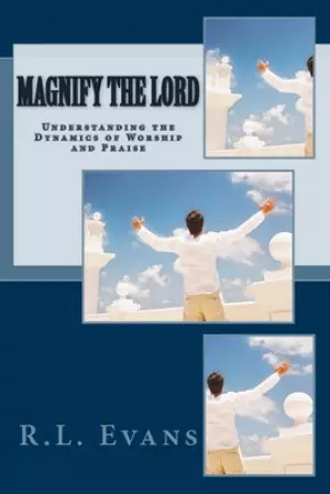 Magnify the Lord: Understanding the Dynamics of Worship and Praise