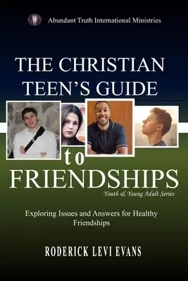 The Christian Teen's Guide to Friendships: Exploring Issues and Answers for Healthy Friendships