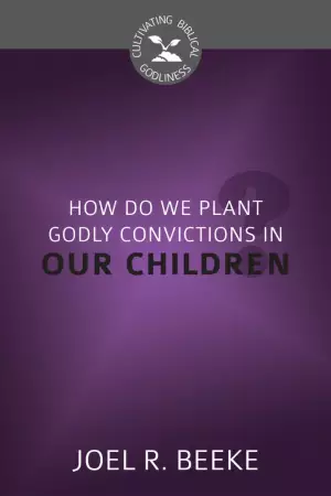 How Do We Plant Godly Convictions In our Children?