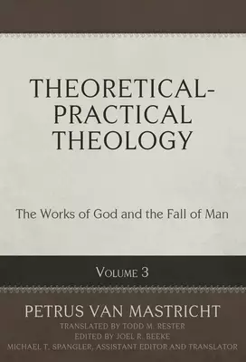 Theoretical-Practical Theology, Volume 3: The Works of God and the Fall of Man Volume 3