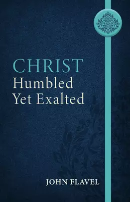 Christ Humbled Yet Exalted