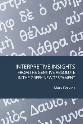 Interpretive Insights from the Genitive Absolute in the Greek New Testament