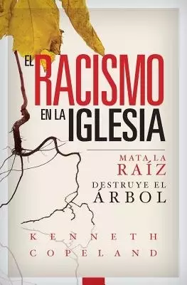El Racismo En La Iglesia: Mata La Raiz, Destruye El Arbol