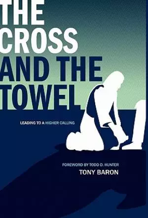 The Cross and the Towel: Leading to a Higher Calling