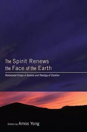 The Spirit Renews the Face of the Earth: Pentecostal Forays in Science and Theology of Creation