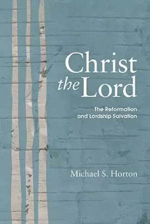 Christ the Lord: The Reformation and Lordship Salvation