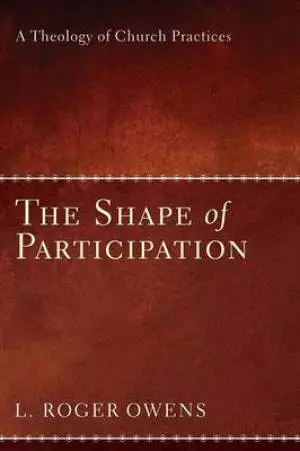 The Shape of Participation: A Theology of Church Practices
