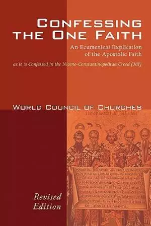 Confessing the One Faith: An Ecumenical Explication of the Apostolic Faith as It Is Confessed in the Nicene-Constantinopolitan Creed (381)