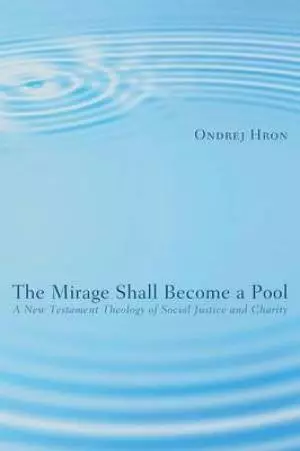 The Mirage Shall Become a Pool: A New Testament Theology of Social Justice and Charity