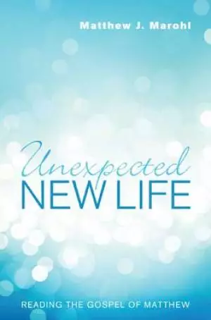 Unexpected New Life: Reading the Gospel of Matthew