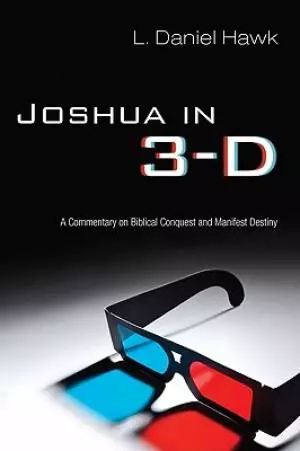 Joshua in 3-D: A Commentary on Biblical Conquest and Manifest Destiny