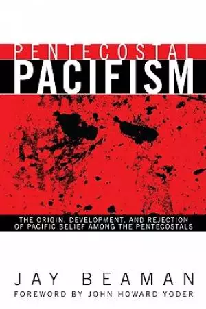 Pentecostal Pacifism: The Origin, Development, and Rejection of Pacific Belief Among the Pentecostals