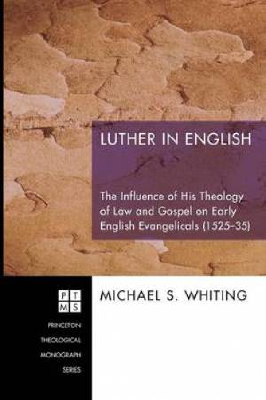 Luther in English: The Influence of His Theology of Law and Gospel on Early English Evangelicals (1525-35)