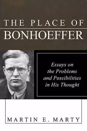 The Place of Bonhoeffer: Problems and Possibilities in His Thought
