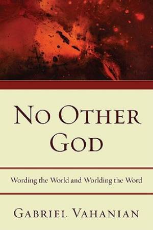 No Other God: Wording the World and Worlding the Word