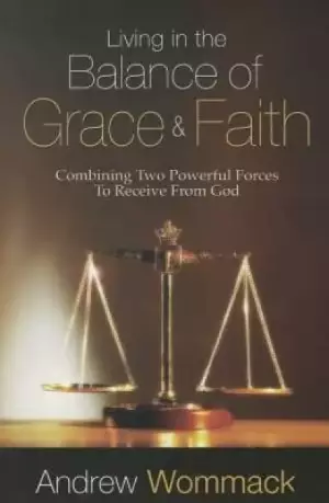 Living In The Balance Of Grace And Faith