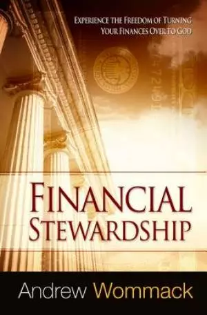 Financial Stewardship : Experience The Freedom Of Turning Your Finances Ove