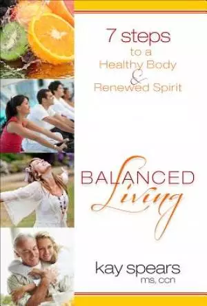Balanced Living : 7 Steps To A Healthy Body And Renewed Spirit