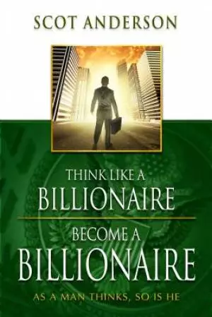 Think Like A Billionaire Become A Billionaire