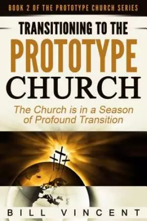 Transitioning to the Prototype Church: The Church Is in a Season of Profound of Transition