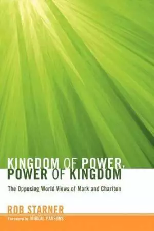 Kingdom of Power, Power of Kingdom: The Opposing World Views of Mark and Chariton