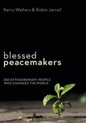 Blessed Peacemakers: 365 Extraordinary People Who Changed the World