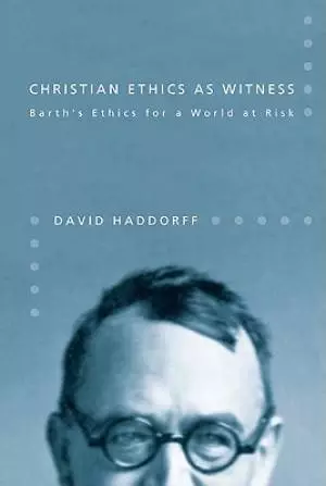 Christian Ethics as Witness: Barth's Ethics for a World at Risk