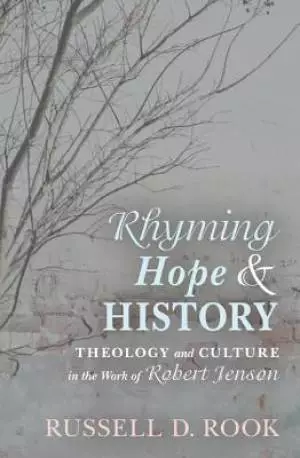 Rhyming Hope and History: Theology and Culture in the Work of Robert Jenson