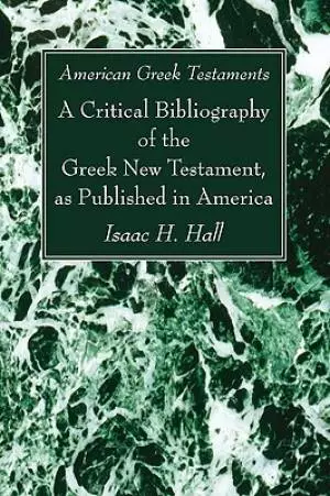 American Greek Testaments: A Critical Bibliography of the Greek New Testament, as Published in America
