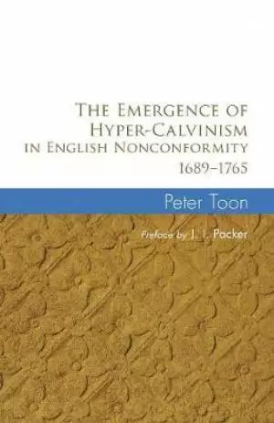 The Emergence of Hyper-Calvinism in English Nonconformity 1689-1765