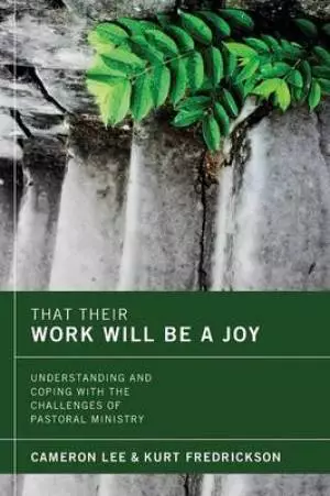 That Their Work Will Be a Joy: Understanding and Coping with the Challenges of Pastoral Ministry