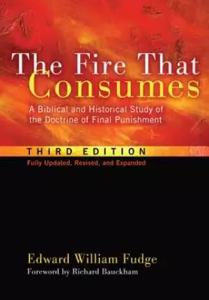 The Fire That Consumes: A Biblical and Historical Study of the Doctrine of Final Punishment, Third Edition
