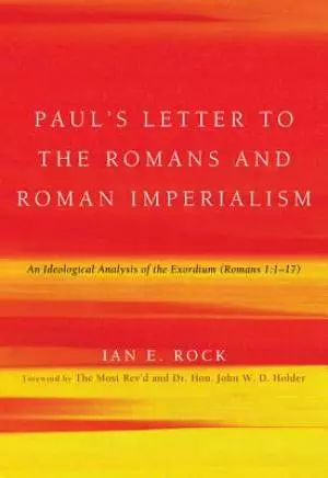 Paul's Letter to the Romans and Roman Imperialism: An Ideological Analysis of the Exordium (Romans 1:117)
