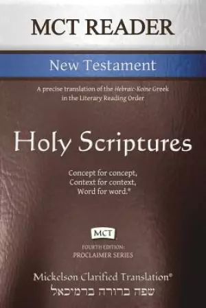 MCT Reader New Testament, Mickelson Clarified: A precise translation of the Hebraic-Koine Greek in the Literary Reading Order