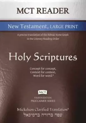 MCT Reader New Testament Large Print, Mickelson Clarified: A Precise Translation of the Hebraic-Koine Greek in the Literary Reading Order