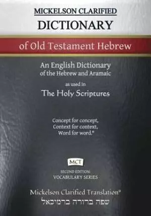 Mickelson Clarified Dictionary of Old Testament Hebrew, MCT: A Hebrew to English Dictionary of the Clarified Textus Receptus