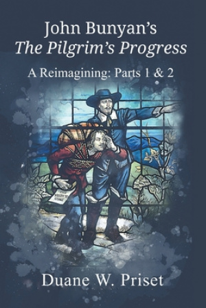 John Bunyan's The Pilgrim's Progress: A Reimagining: Parts 1 & 2
